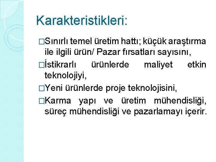 Karakteristikleri: �Sınırlı temel üretim hattı; küçük araştırma ile ilgili ürün/ Pazar fırsatları sayısını, �İstikrarlı