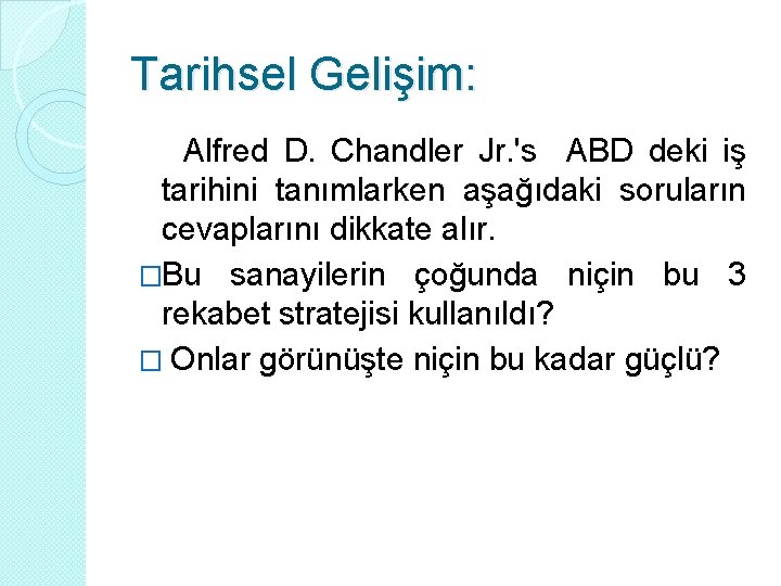 Tarihsel Gelişim: Alfred D. Chandler Jr. 's ABD deki iş tarihini tanımlarken aşağıdaki soruların