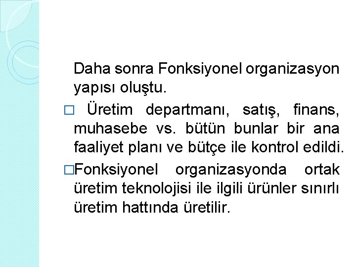 Daha sonra Fonksiyonel organizasyon yapısı oluştu. � Üretim departmanı, satış, finans, muhasebe vs. bütün