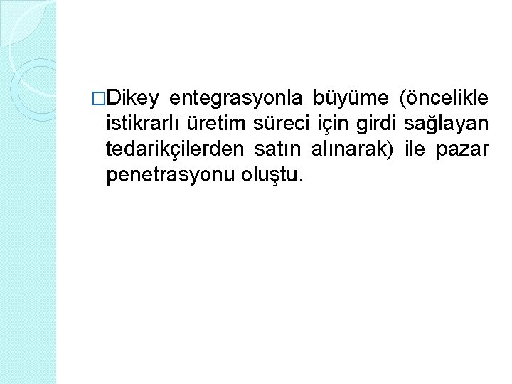 �Dikey entegrasyonla büyüme (öncelikle istikrarlı üretim süreci için girdi sağlayan tedarikçilerden satın alınarak) ile