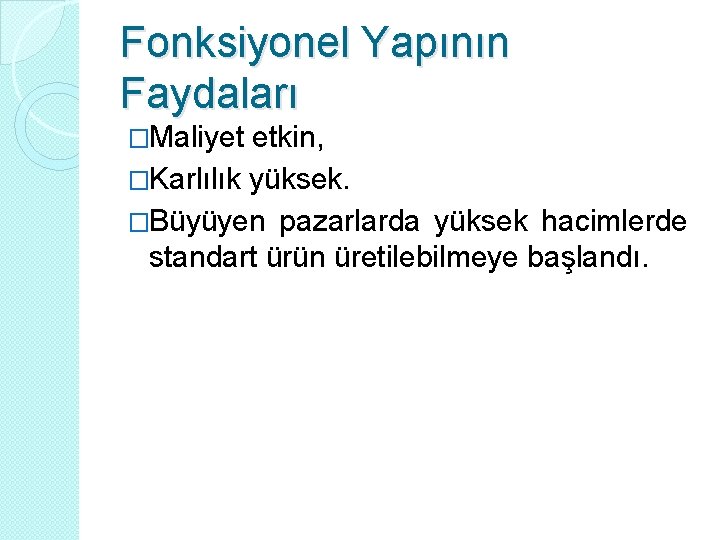 Fonksiyonel Yapının Faydaları �Maliyet etkin, �Karlılık yüksek. �Büyüyen pazarlarda yüksek hacimlerde standart ürün üretilebilmeye