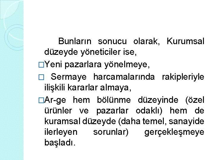 Bunların sonucu olarak, Kurumsal düzeyde yöneticiler ise, �Yeni pazarlara yönelmeye, � Sermaye harcamalarında rakipleriyle