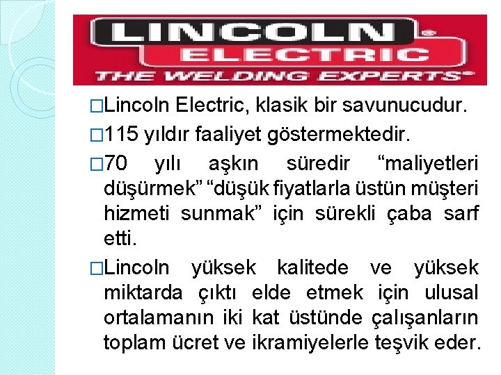 �Lincoln Electric, klasik bir savunucudur. � 115 yıldır faaliyet göstermektedir. � 70 yılı aşkın