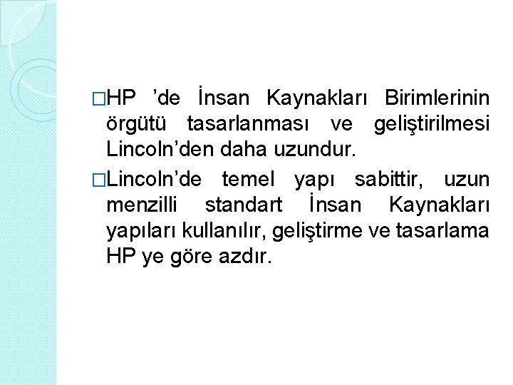 �HP ’de İnsan Kaynakları Birimlerinin örgütü tasarlanması ve geliştirilmesi Lincoln’den daha uzundur. �Lincoln’de temel