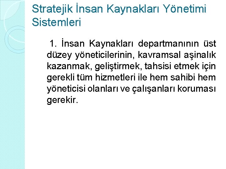 Stratejik İnsan Kaynakları Yönetimi Sistemleri 1. İnsan Kaynakları departmanının üst düzey yöneticilerinin, kavramsal aşinalık