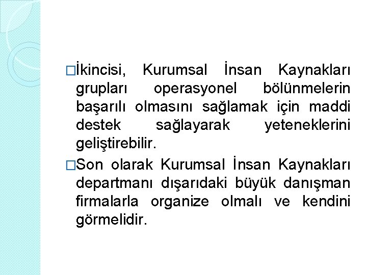 �İkincisi, Kurumsal İnsan Kaynakları grupları operasyonel bölünmelerin başarılı olmasını sağlamak için maddi destek sağlayarak