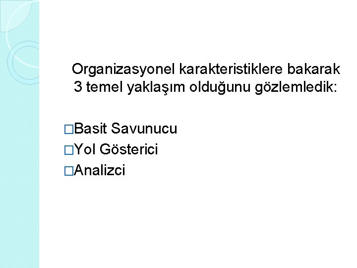 Organizasyonel karakteristiklere bakarak 3 temel yaklaşım olduğunu gözlemledik: �Basit Savunucu �Yol Gösterici �Analizci 