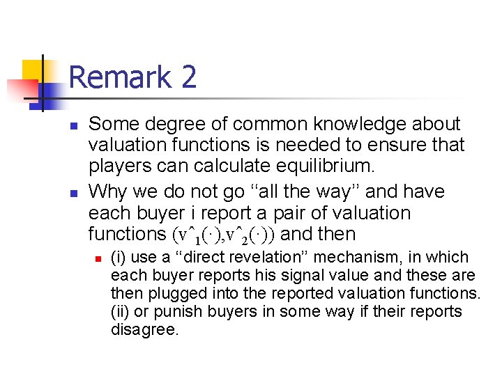 Remark 2 n n Some degree of common knowledge about valuation functions is needed