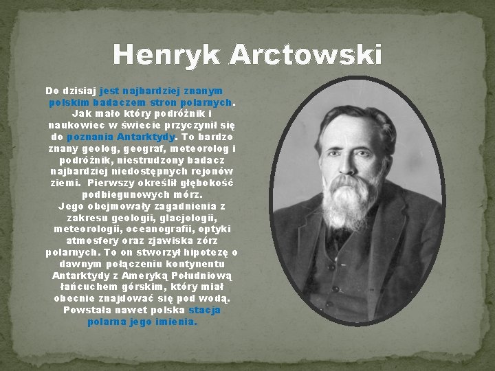 Henryk Arctowski Do dzisiaj jest najbardziej znanym polskim badaczem stron polarnych. Jak mało który