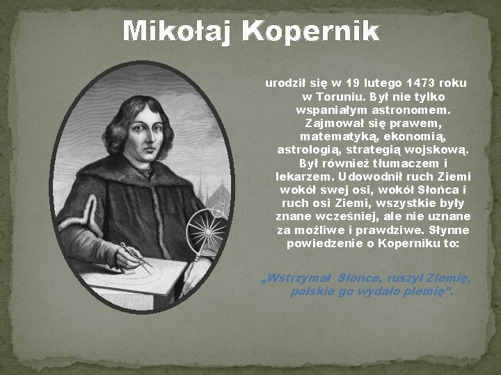 Mikołaj Kopernik urodził się w 19 lutego 1473 roku w Toruniu. Był nie tylko
