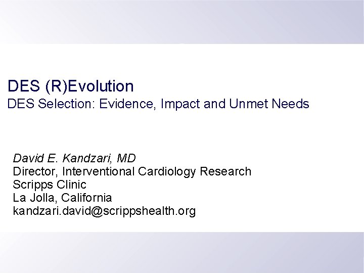 DES (R)Evolution DES Selection: Evidence, Impact and Unmet Needs David E. Kandzari, MD Director,