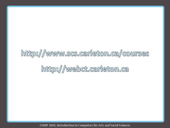 http: //www. scs. carleton. ca/courses http: //webct. carleton. ca COMP 1001: Introduction to Computers http: //www. scs. carleton. ca/courses http: //webct. carleton. ca COMP 1001: Introduction to Computers