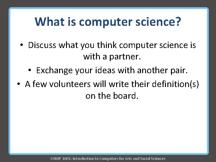 What is computer science? • Discuss what you think computer science is with a What is computer science? • Discuss what you think computer science is with a