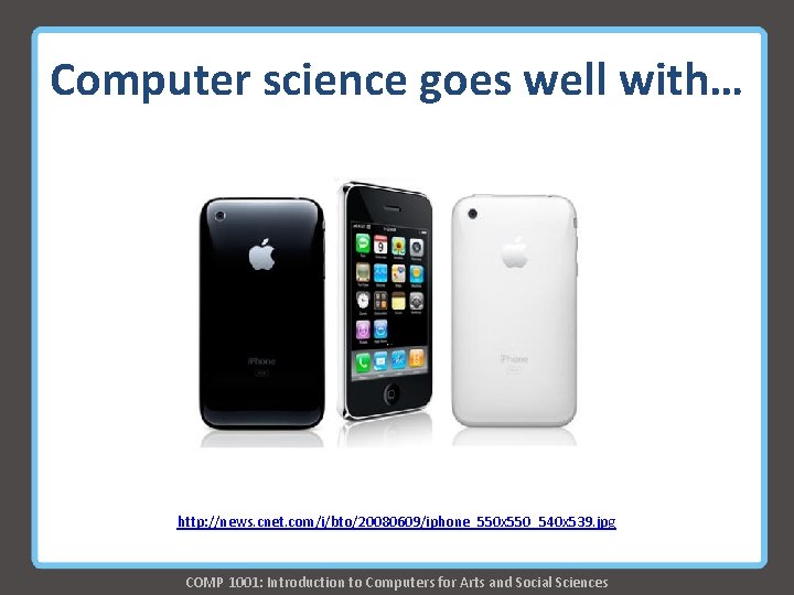 Computer science goes well with… http: //news. cnet. com/i/bto/20080609/iphone_550 x 550_540 x 539. jpg Computer science goes well with… http: //news. cnet. com/i/bto/20080609/iphone_550 x 550_540 x 539. jpg