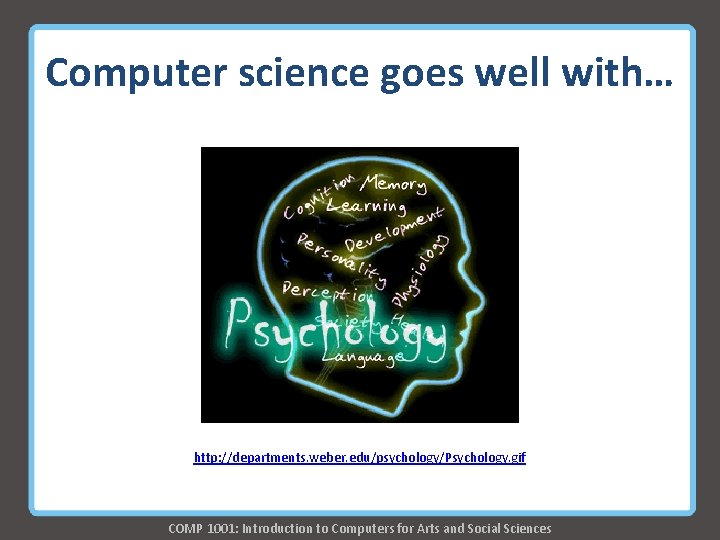 Computer science goes well with… http: //departments. weber. edu/psychology/Psychology. gif COMP 1001: Introduction to Computer science goes well with… http: //departments. weber. edu/psychology/Psychology. gif COMP 1001: Introduction to