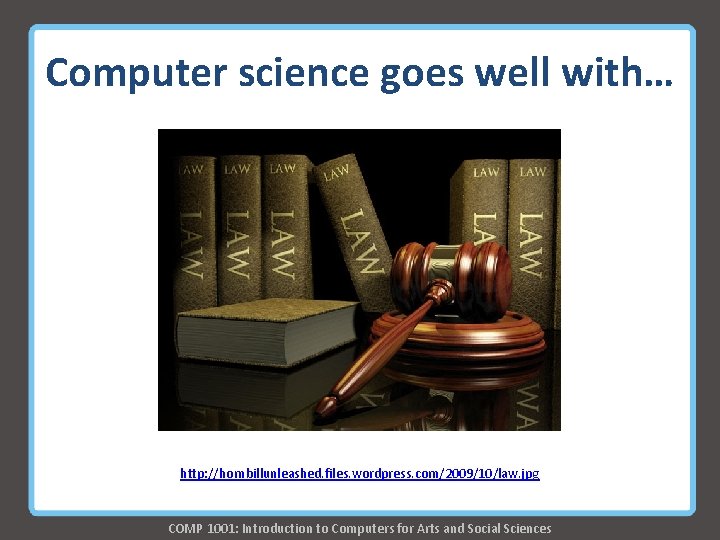 Computer science goes well with… http: //hornbillunleashed. files. wordpress. com/2009/10/law. jpg COMP 1001: Introduction Computer science goes well with… http: //hornbillunleashed. files. wordpress. com/2009/10/law. jpg COMP 1001: Introduction