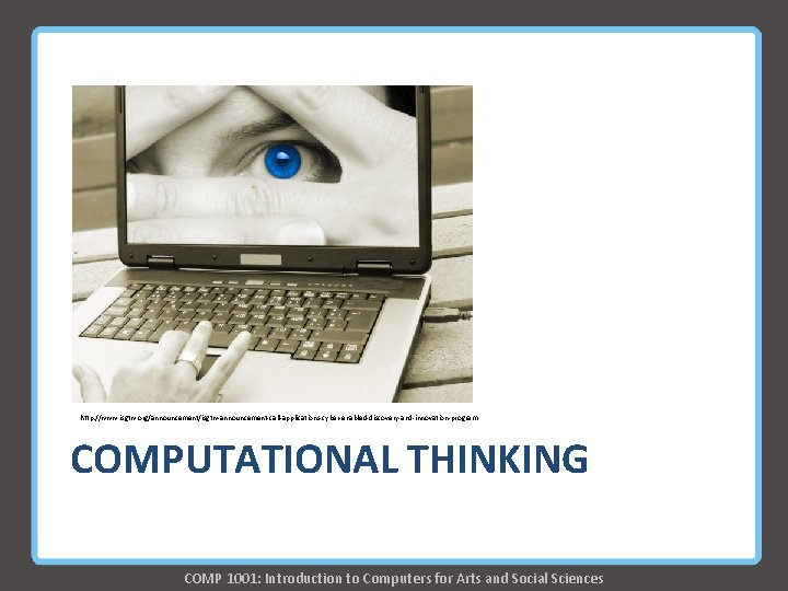 http: //www. isgtw. org/announcement/isgtw-announcement-call-applications-cyber-enabled-discovery-and-innovation-program COMPUTATIONAL THINKING COMP 1001: Introduction to Computers for Arts and http: //www. isgtw. org/announcement/isgtw-announcement-call-applications-cyber-enabled-discovery-and-innovation-program COMPUTATIONAL THINKING COMP 1001: Introduction to Computers for Arts and