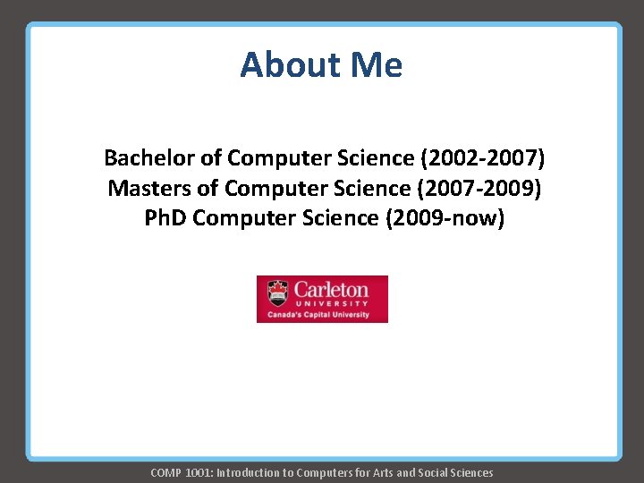 About Me Bachelor of Computer Science (2002 -2007) Masters of Computer Science (2007 -2009) About Me Bachelor of Computer Science (2002 -2007) Masters of Computer Science (2007 -2009)