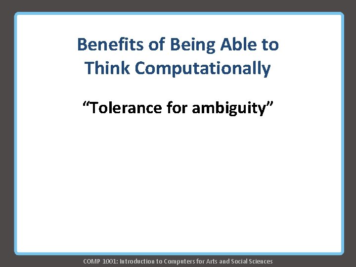 Benefits of Being Able to Think Computationally “Tolerance for ambiguity” COMP 1001: Introduction to Benefits of Being Able to Think Computationally “Tolerance for ambiguity” COMP 1001: Introduction to