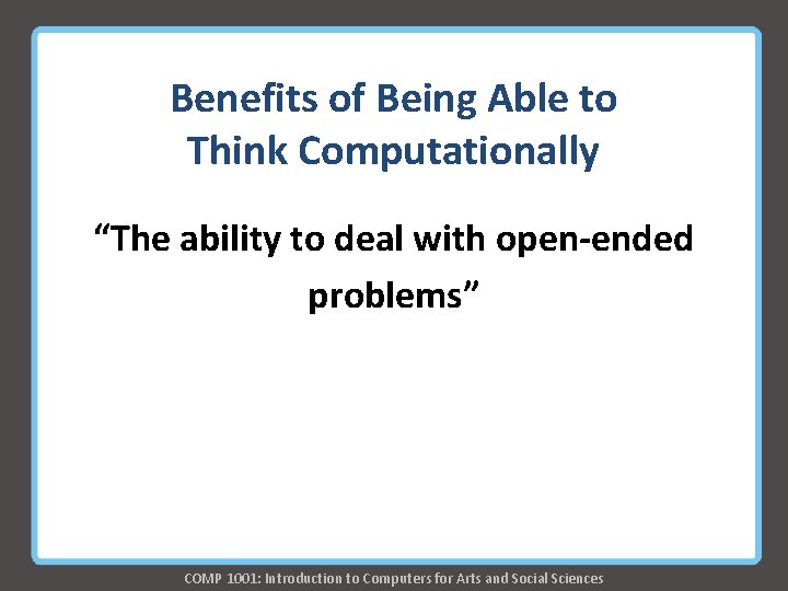 Benefits of Being Able to Think Computationally “The ability to deal with open-ended problems” Benefits of Being Able to Think Computationally “The ability to deal with open-ended problems”
