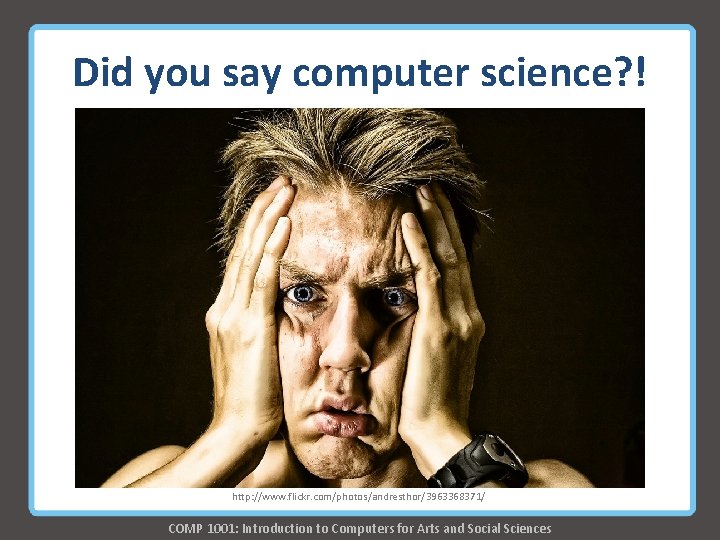 Did you say computer science? ! http: //www. flickr. com/photos/andresthor/3963368371/ COMP 1001: Introduction to Did you say computer science? ! http: //www. flickr. com/photos/andresthor/3963368371/ COMP 1001: Introduction to