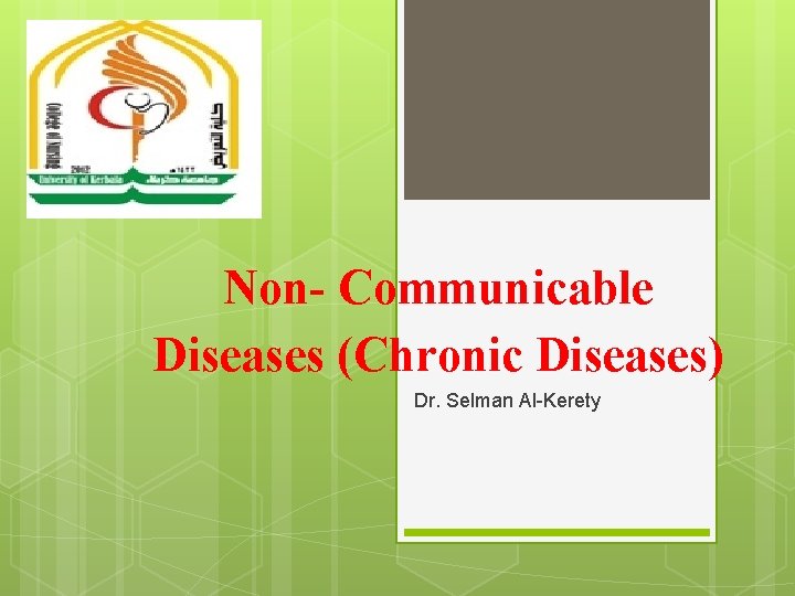 Non- Communicable Diseases (Chronic Diseases) Dr. Selman Al-Kerety 