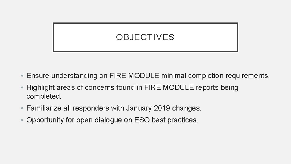 OBJECTIVES • Ensure understanding on FIRE MODULE minimal completion requirements. • Highlight areas of