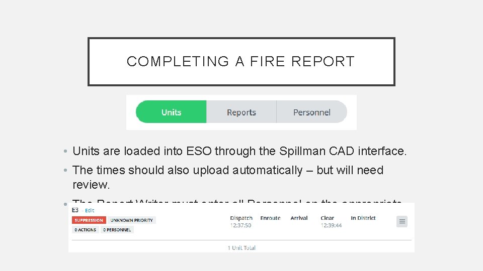 COMPLETING A FIRE REPORT • Units are loaded into ESO through the Spillman CAD