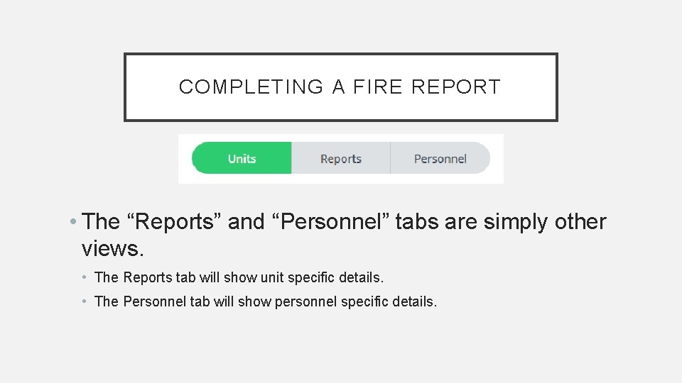 COMPLETING A FIRE REPORT • The “Reports” and “Personnel” tabs are simply other views. COMPLETING A FIRE REPORT • The “Reports” and “Personnel” tabs are simply other views.