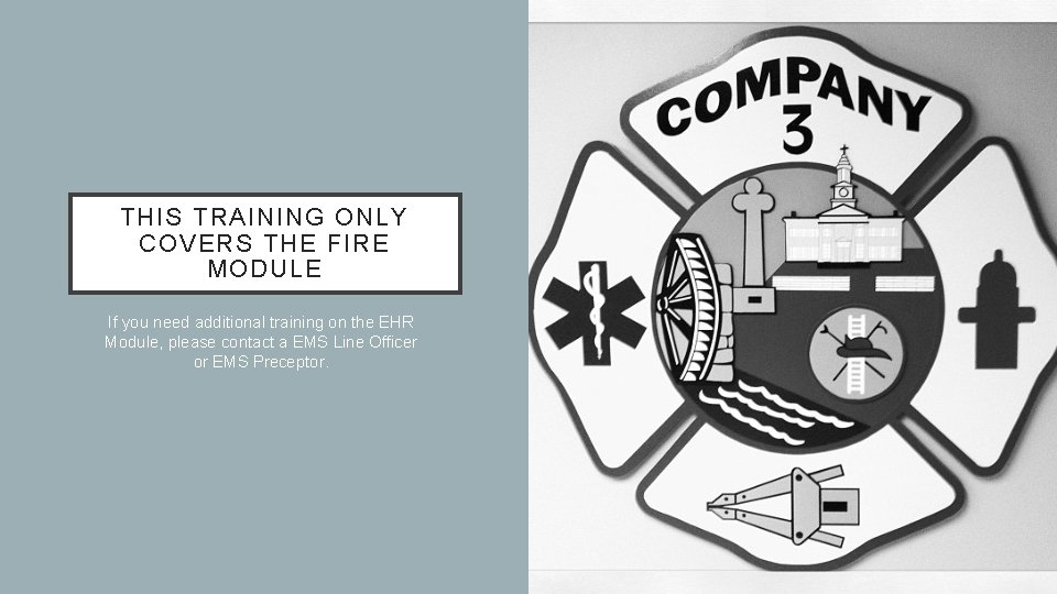 THIS TRAINING ONLY COVERS THE FIRE MODULE If you need additional training on the