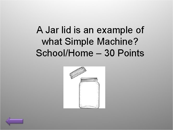 A Jar lid is an example of what Simple Machine? School/Home – 30 Points