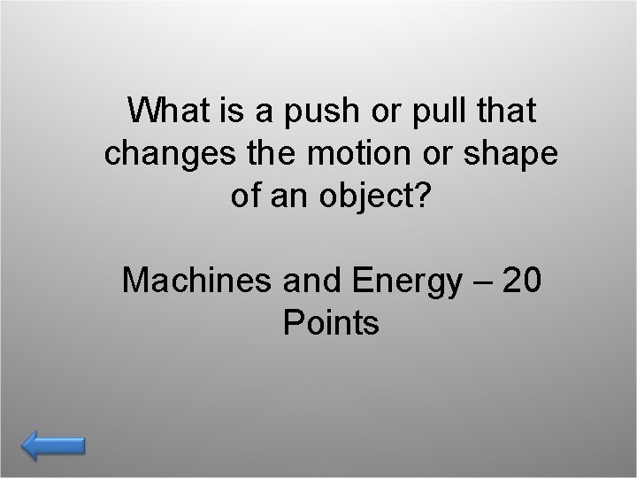 What is a push or pull that changes the motion or shape of an