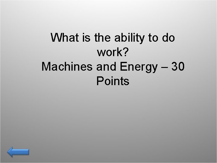 What is the ability to do work? Machines and Energy – 30 Points 