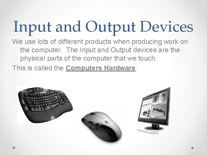 Input and Output Devices We use lots of different products when producing work on Input and Output Devices We use lots of different products when producing work on
