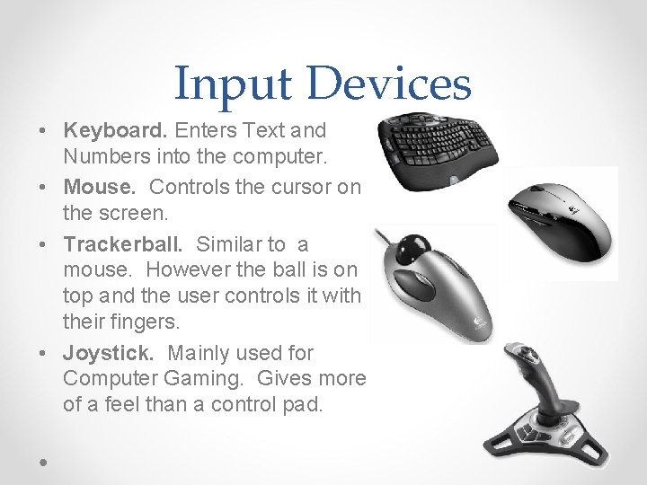 Input Devices • Keyboard. Enters Text and Numbers into the computer. • Mouse. Controls Input Devices • Keyboard. Enters Text and Numbers into the computer. • Mouse. Controls