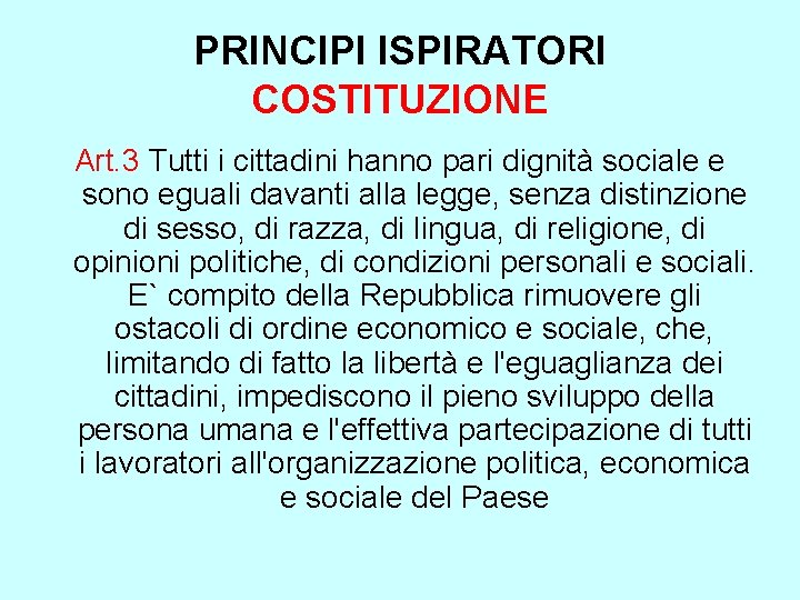 PRINCIPI ISPIRATORI COSTITUZIONE Art. 3 Tutti i cittadini hanno pari dignità sociale e sono