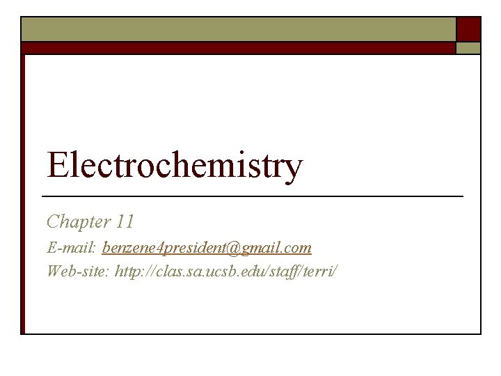 Electrochemistry Chapter 11 E-mail: benzene 4 president@gmail. com Web-site: http: //clas. sa. ucsb. edu/staff/terri/