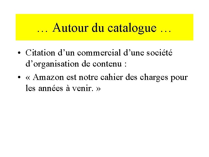 … Autour du catalogue … • Citation d’un commercial d’une société d’organisation de contenu