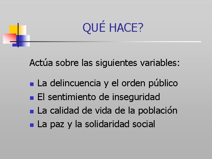 QUÉ HACE? Actúa sobre las siguientes variables: n n La delincuencia y el orden