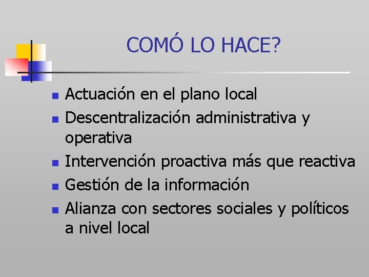 COMÓ LO HACE? n n n Actuación en el plano local Descentralización administrativa y