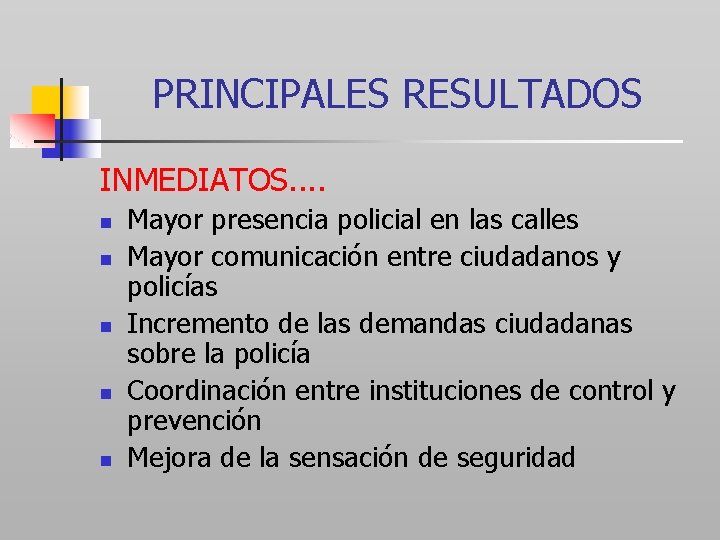PRINCIPALES RESULTADOS INMEDIATOS. . n n n Mayor presencia policial en las calles Mayor