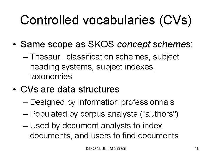 Controlled vocabularies (CVs) • Same scope as SKOS concept schemes: – Thesauri, classification schemes,