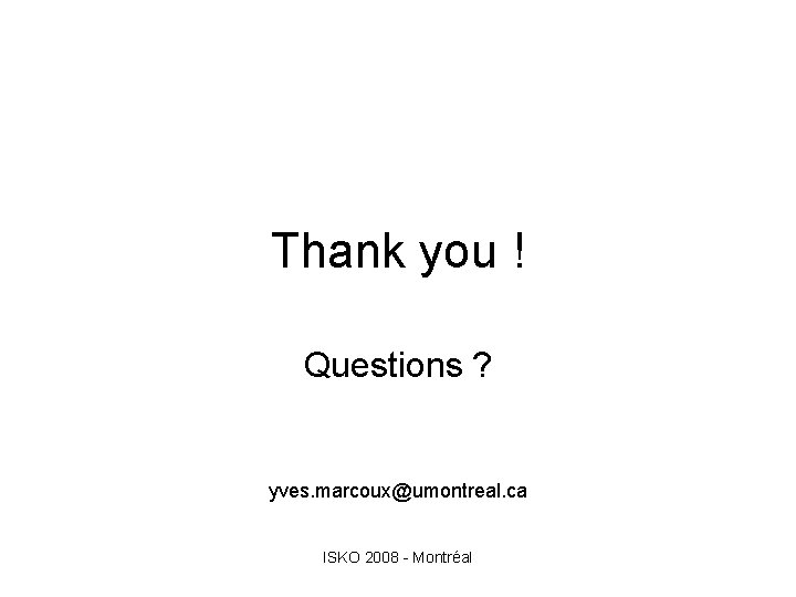 Thank you ! Questions ? yves. marcoux@umontreal. ca ISKO 2008 - Montréal 