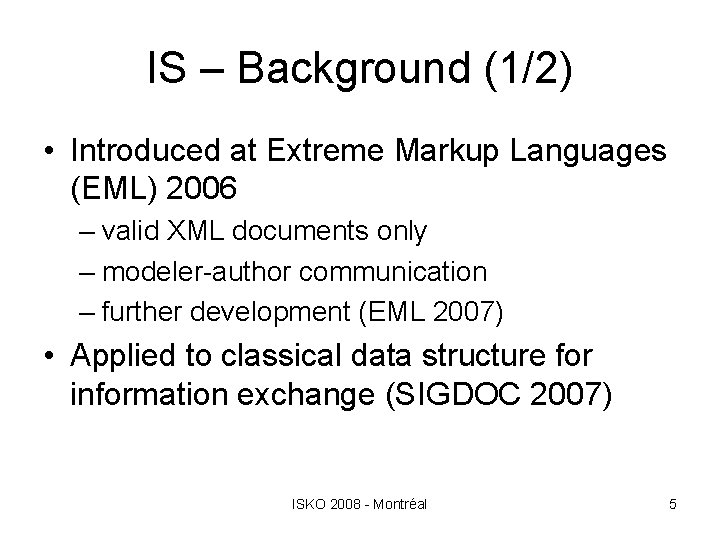IS – Background (1/2) • Introduced at Extreme Markup Languages (EML) 2006 – valid