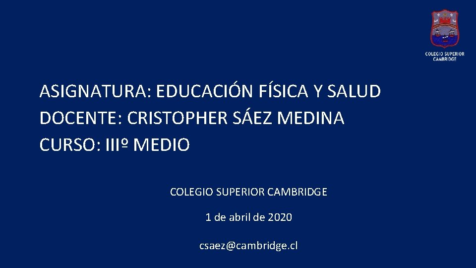 ASIGNATURA: EDUCACIÓN FÍSICA Y SALUD DOCENTE: CRISTOPHER SÁEZ MEDINA CURSO: IIIº MEDIO COLEGIO SUPERIOR