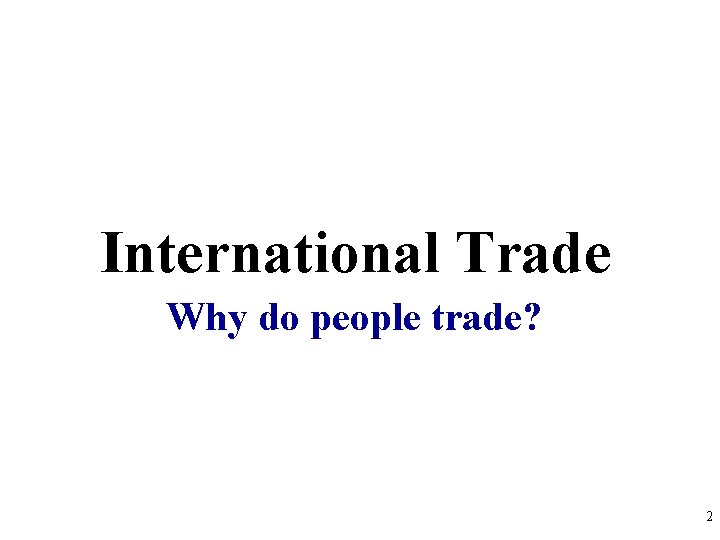 International Trade Why do people trade? 2 