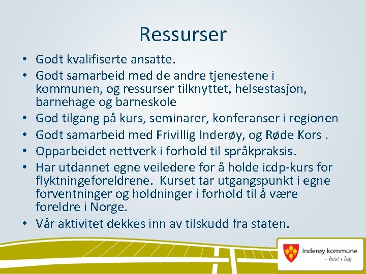 Ressurser • Godt kvalifiserte ansatte. • Godt samarbeid med de andre tjenestene i kommunen,