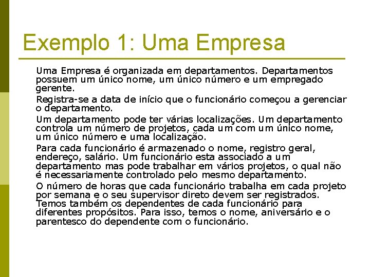 Exemplo 1: Uma Empresa é organizada em departamentos. Departamentos possuem um único nome, um