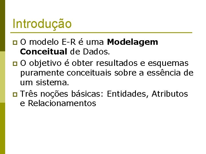 Introdução O modelo E-R é uma Modelagem Conceitual de Dados. p O objetivo é