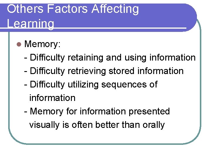 Others Factors Affecting Learning l Memory: - Difficulty retaining and using information - Difficulty Others Factors Affecting Learning l Memory: - Difficulty retaining and using information - Difficulty